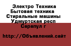 Электро-Техника Бытовая техника - Стиральные машины. Удмуртская респ.,Сарапул г.